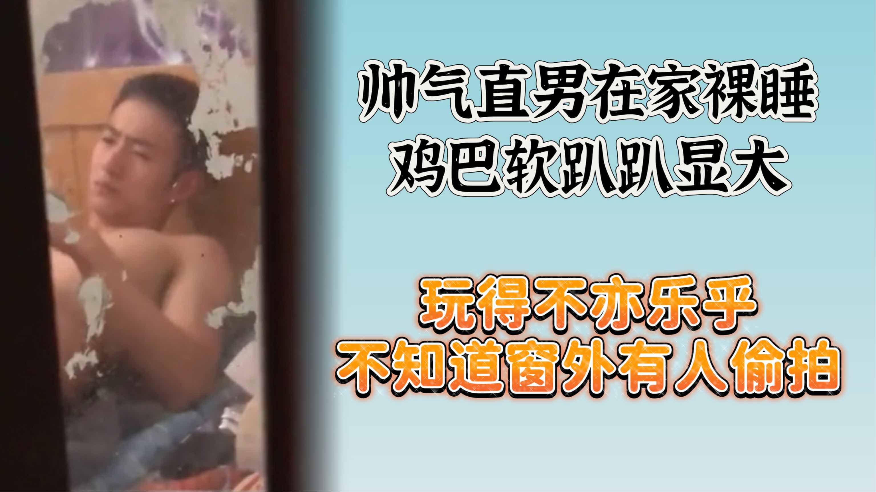 【偷拍】在窗外偷拍在家裸睡的帥哥直男 大雞巴愛了