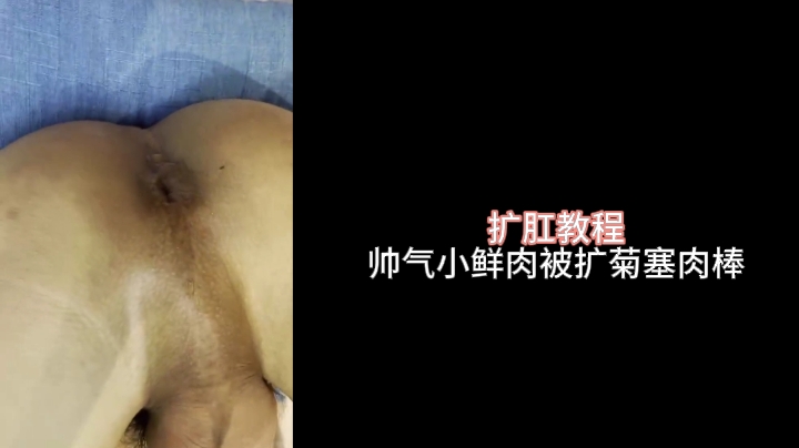 擴肛教程，帥氣小鮮肉被擴菊塞肉棒